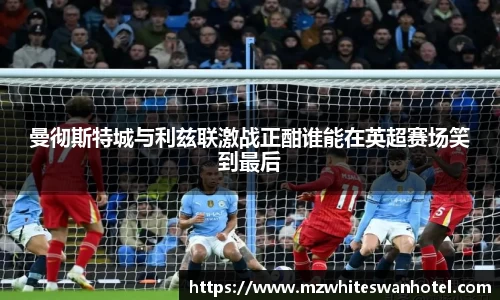 曼彻斯特城与利兹联激战正酣谁能在英超赛场笑到最后